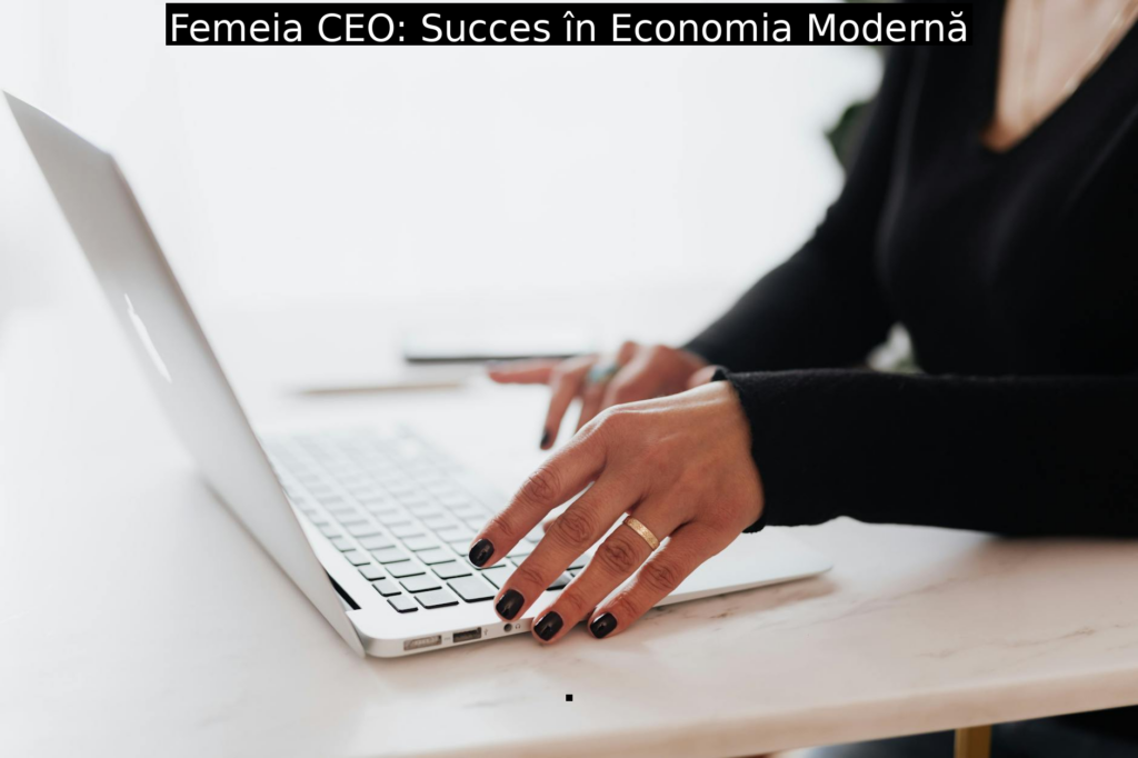 Femeia CEO: Succes în Economia Modernă