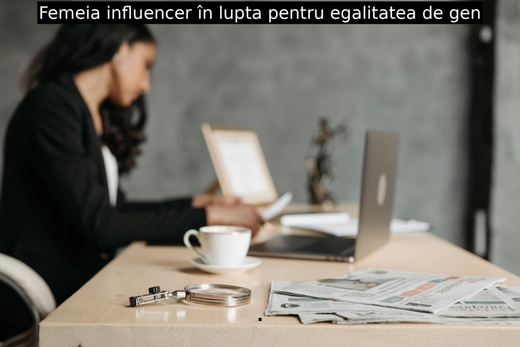 Femeia influencer în lupta pentru egalitatea de gen