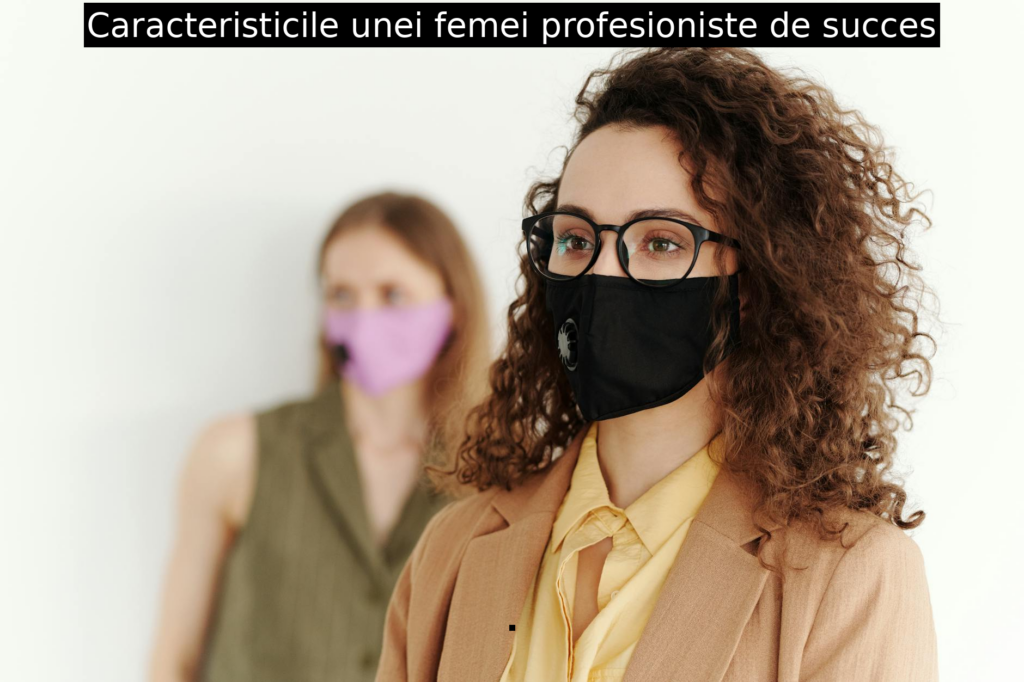 Caracteristicile unei femei profesioniste de succes