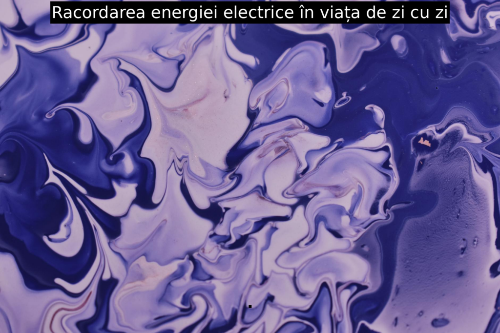 Racordarea energiei electrice în viața de zi cu zi